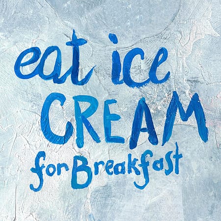 Eat Ice Cream For Breakfast
